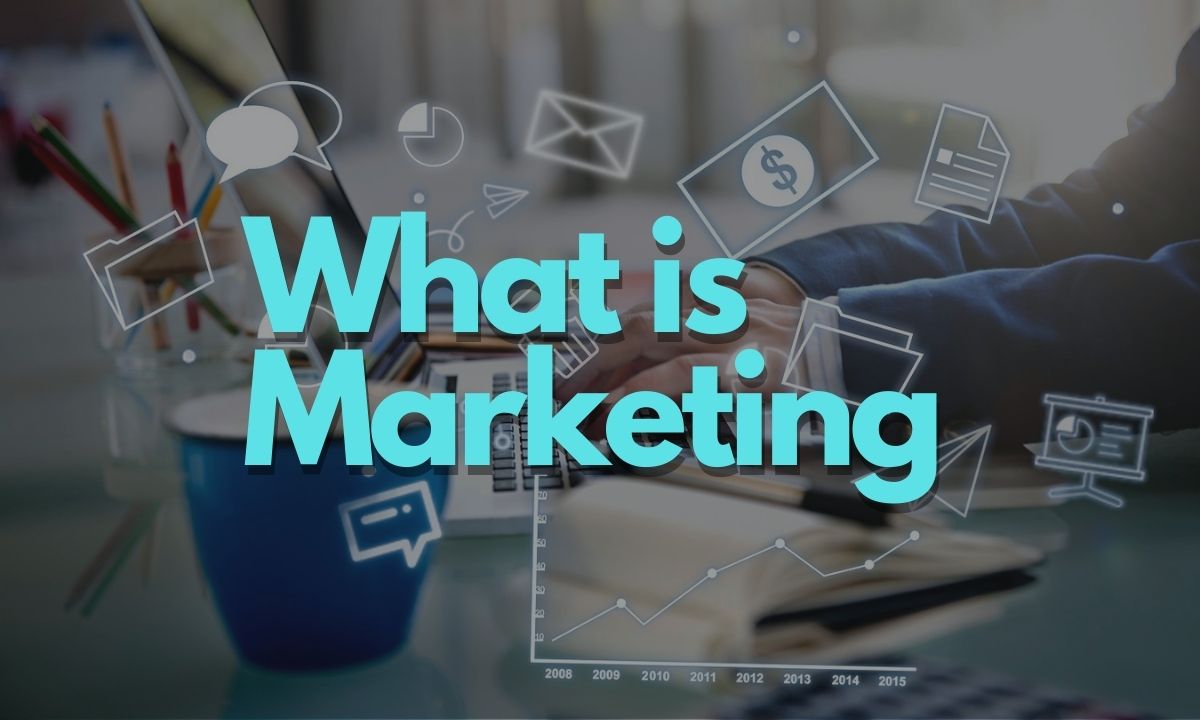 What is Marketing? Everything You Should Know